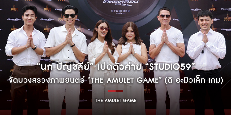 “นก ปัญชลีย์” เปิดตัวค่าย “STUDIO59” จัดบวงสรวงภาพยนตร์ “THE AMULET GAME” (ดิ อะมิวเล็ท เกม)